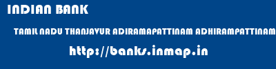 INDIAN BANK  TAMIL NADU THANJAVUR ADIRAMAPATTINAM ADHIRAMPATTINAM  banks information 